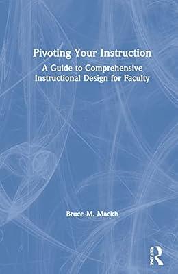 Pivoting Your Instruction: A Guide to Comprehensive Instructional Design for Faculty by Mackh, Bruce M. | Hardcover | Education
