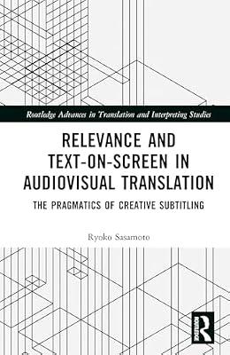 Relevance and Text-on-Screen in Audiovisual Translation: The Pragmatics of Creative Subtitling (Routledge Advances in Translation and Interpreting Studies) by Sasamoto, Ryoko | Hardcover | History