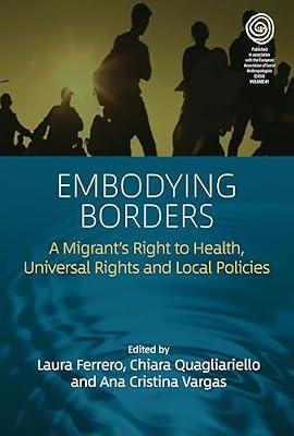 Embodying Borders: A Migrant’s Right to Health, Universal Rights and Local Policies: 41 (EASA Series, 41) | Library | Medical Anthropology