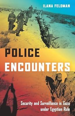 Police Encounters: Security and Surveillance in Gaza under Egyptian Rule (Stanford Studies in Middle Eastern and Islamic Societies and Cultures) by Feldman, Ilana | Paperback | History