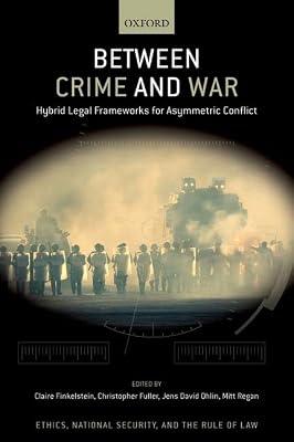 Between Crime and War: Hybrid Legal Frameworks for Asymmetric Conflict (The Oxford in Ethics National Security Rule Law) | Hardcover | Law