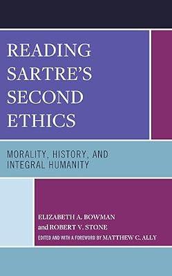 Reading Sartre's Second Ethics: Morality, History, and Integral Humanity by Bowman, Elizabeth A.; Stone, Robert V. | Hardcover | Phenomenology & Existentialism