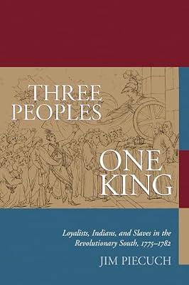 Three Peoples, One King: Loyalists, Indians and Slaves in the Revolutionary South, 1775-1782 by Piecuch, Jim | Paperback | History Of The Americas