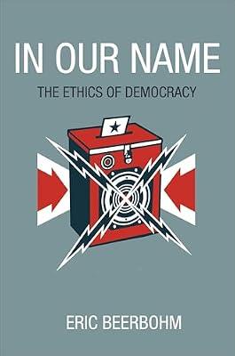 In Our Name: The Ethics of Democracy by Beerbohm, Eric | Hardcover | Philosophy
