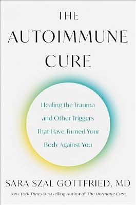 The Autoimmune Cure: Healing the Trauma and Other Triggers That Have Turned Your Body Against You by Gottfried, Sara Szal, M.D. | Hardcover | Health & Fitness