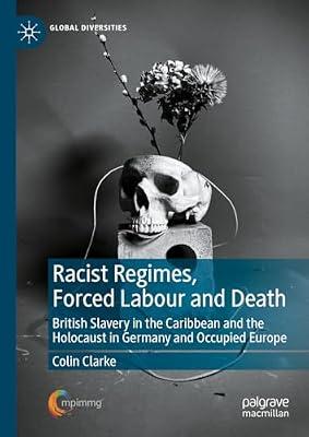 Racist Regimes, Forced Labour and Death: British Slavery in the Caribbean and the Holocaust in Germany and Occupied Europe (Global Diversities) by Colin Clarke | Hardcover | Social Science