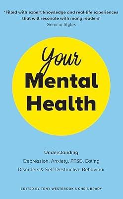 Your Mental Health: Understanding Depression, Anxiety, PTSD, Eating Disorders and Self-Destructive Behaviour | Paperback | Self-Help & Personal Development