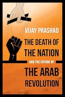 Death of the Nation and the Future of the Arab Revolution: What Six Million Years of Human History Can Tell Us about Our Future by Prashad, Vijay | Paperback | Political Science