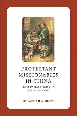 Protestant Missionaries in China: Robert Morrison and Early Sinology (Liu Institute Series in Chinese Christianities) by Seitz, Jonathan A. | Hardcover | Protestantism & Protestant Churches