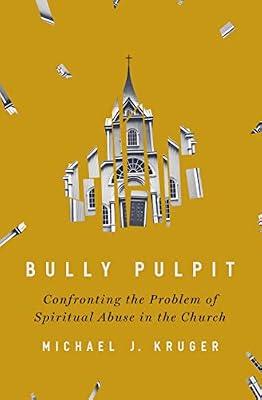 Bully Pulpit: Confronting the Problem of Spiritual Abuse in the Church by Kruger, Michael J. | Hardcover | Religion