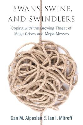 Swans, Swine, and Swindlers: Coping with the Growing Threat of Mega-Crises and Mega-Messes (High Reliability and Crisis Management) by Alpaslan, Can M.; Mitroff, Ian I. | Hardcover | Business & Economics