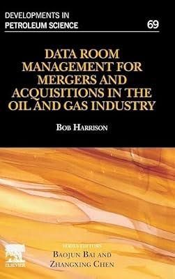 Data Room Management for Mergers and Acquisitions in the Oil and Gas Industry (Volume 69) (Developments in Petroleum Science, Volume 69) by Harrison, Bob | Hardcover | Petroleum Technology
