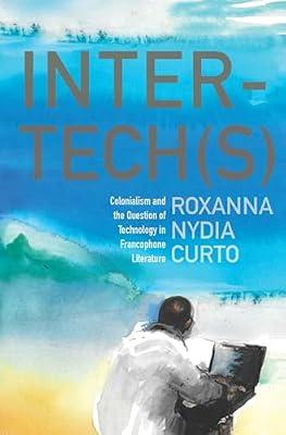 Inter-tech(s): Colonialism and the Question of Technology in Francophone Literature (Modern Literature Initiative) by Curto, Roxanna Nydia | Paperback | Literary Studies: General