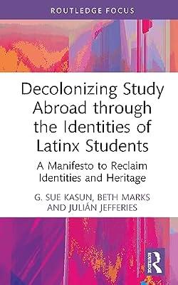 Decolonizing Study Abroad through the Identities of Latinx Students: A Manifesto to Reclaim Identities and Heritage (Routledge Research in Decolonizing Education) by Kasun, G. Sue; Marks, Beth; Jefferies, Julián | Hardcover | Regional