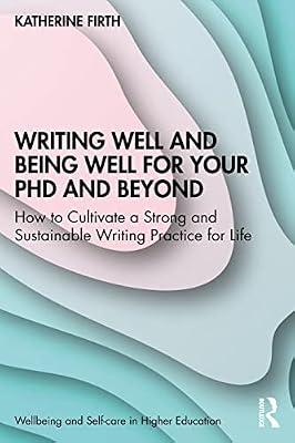 Writing Well and Being Well for Your PhD and Beyond: How to Cultivate a Strong and Sustainable Writing Practice for Life (Wellbeing and Self-care in Higher Education) by Firth, Katherine | Paperback | Communication Studies