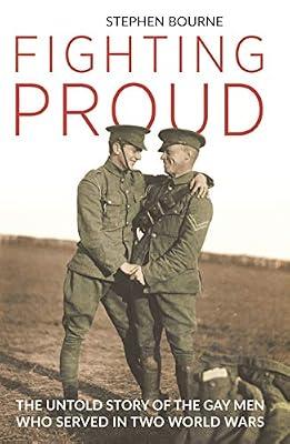 Fighting Proud: The Untold Story of the Gay Men Who Served in Two World Wars by Bourne, Stephen | Paperback | Regiments