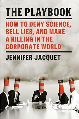 The Playbook: How to Deny Science, Sell Lies, and Make a Killing in the Corporate World by Jacquet, Jennifer | Hardcover | Science
