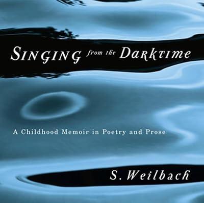 Singing from the Darktime: A Childhood Memoir in Poetry and Prose by Weilbach, S. | Paperback | Biography: General