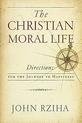 The Christian Moral Life: Directions for the Journey to Happiness by Rziha, John | Hardcover | Ethics & Moral Philosophy