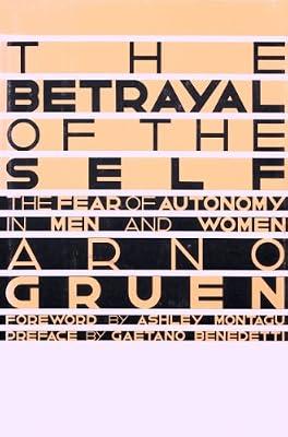 Betrayal of the Self: The Fear of Autonomy in Men and Women by Gruen, Arno | Hardcover