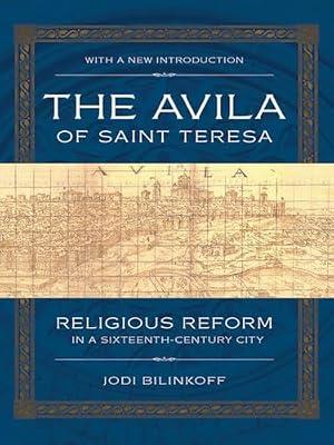The Avila of Saint Teresa: Religious Reform in a Sixteenth-Century City by Bilinkoff, Jodi | Paperback | Church History