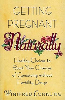 Getting Pregnant Naturally: Healthy Choices to Boost Your Chances of Conceiving Without Fertility Drugs: Healthy Choices To Boost Your Chances Of ... Nutrition, Ovulation Tracking, and Homeopathy by Conkling, Winifred | Paperback | Health & Fitness