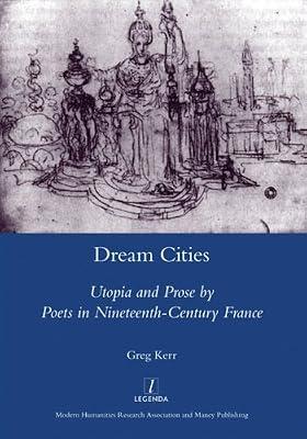 Dream Cities: Utopia and Prose by Poets in Nineteenth-Century France by Kerr, Greg | Hardcover | Literary Criticism