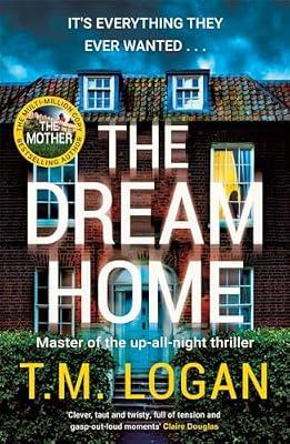 The Dream Home: The unrelentingly gripping family thriller from the bestselling author of THE MOTHER by Logan, T.M. | Hardcover | Thriller