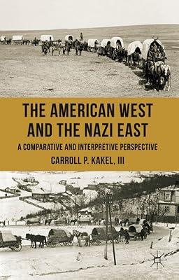 The American West and the Nazi East: A Comparative and Interpretive Perspective by C. Kakel | Hardcover | European History