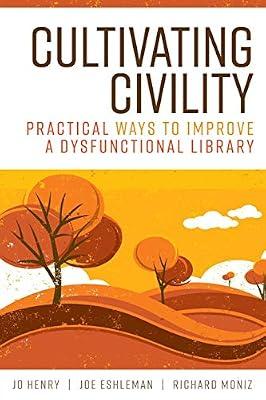 Cultivating Civility: Practical Ways to Improve a Dysfunctional Library by Henry, Jo; Eshleman, Joe; Moniz, Richard | Paperback | Library