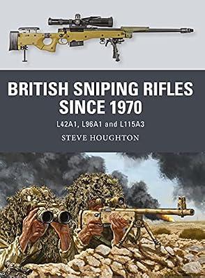 British Sniping Rifles since 1970: L42A1, L96A1 and L115A3 (Weapon) by Houghton, Steve | Paperback | Military History