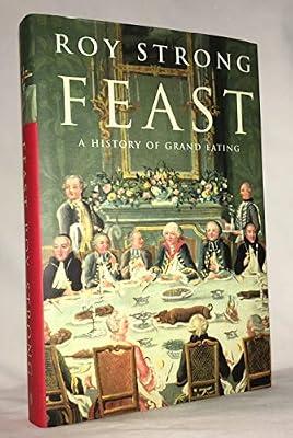 Feast: A History of Grand Eating by Strong, Roy | Hardcover | Cookery