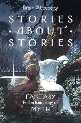 Stories about Stories: Fantasy and the Remaking of Myth by Brian Attebery | Paperback | Literary Studies: C 1900 To C 2000