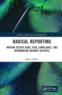 Radical Reporting: Writing Better Audit, Risk, Compliance, and Information Security Reports (Security, Audit and Leadership) by James, Sara I. | Hardcover | Communication Studies