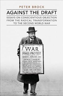 Against the Draft: Essays on Conscientious Objection from the Radical Reformation to the Second World War (Heritage) by Brock, Peter | Hardcover | History