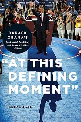 At This Defining Moment: Barack Obamas Presidential Candidacy and the New Politics of Race by Logan, Enid | Paperback | Social Science