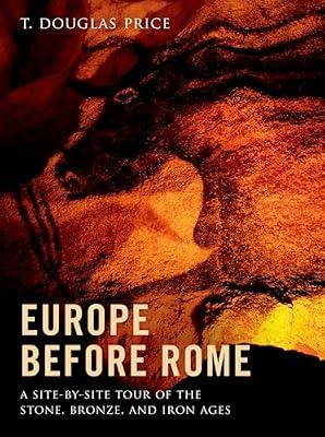 Europe before Rome: A Site-by-Site Tour of the Stone, Bronze, and Iron Ages by Price, T. Douglas | Hardcover | History