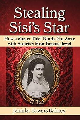 Stealing Sisi's Star: How a Master Thief Nearly Got Away With Austria's Most Famous Jewel by Bahney, Jennifer Bowers | Paperback | General & World History