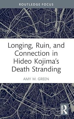 Longing, Ruin, and Connection in Hideo Kojima’s Death Stranding (Routledge Advances in Game Studies) by M. Green, Amy | Paperback | The Arts: General Topics