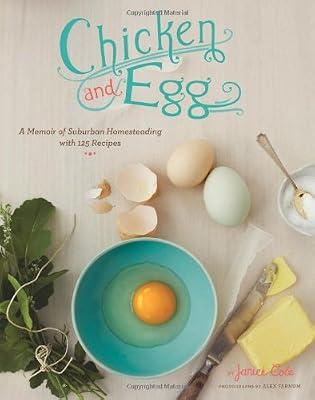 Chicken and Egg: A Memoir of Suburban Homesteading with 125 Recipes by Cole, Janice | Paperback | Cooking