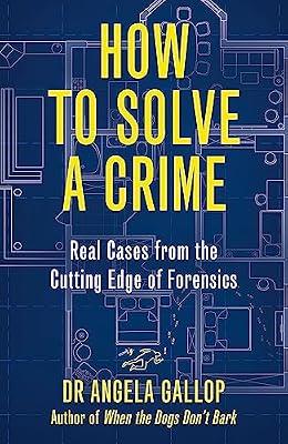 HOW TO SOLVE A CRIME: STORIES FROM THE CUTTING EDGE OF FORENSICS by Gallop, Angela | Paperback | Autobiography: Science