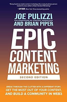 Epic Content Marketing, Second Edition: Break through the Clutter with a Different Story, Get the Most Out of Your Content, and Build a Community in Web3: Memoirs by Pulizzi, Joe; Piper, Brian | Hardcover | Business & Economics