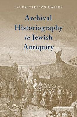 Archival Historiography in Jewish Antiquity by Laura Carlson Hasler | Hardcover | Biblical Studies & Exegesis