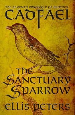 The Sanctuary Sparrow: The Seventh Chronicle of Brother Cadfael, of the Benedictine Abbey of Saint Peter and Saint Paul, at Shrewsbury: 7 by Peters, Ellis | Paperback | Fiction