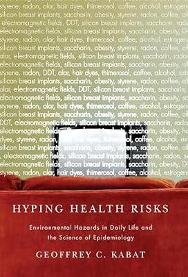 Hyping Health Risks: Environmental Hazards in Daily Life and the Science of Epidemiology by Kabat, Geoffrey C. | Hardcover | Environmental Factors