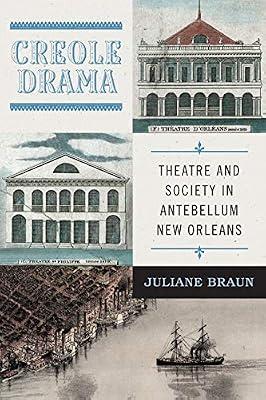Creole Drama: Theatre and Society in Antebellum New Orleans (Writing the Early Americas) by Braun, Juliane | Paperback | Theatre Studies