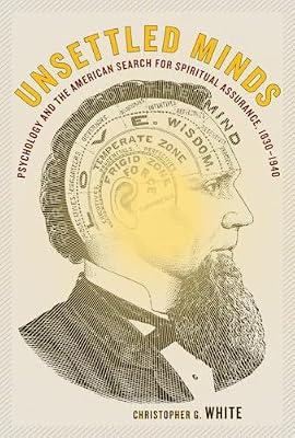 Unsettled Minds: Psychology and the American Search for Spiritual Assurance, 1830-1940 by White, Christopher G. | Hardcover | Religion
