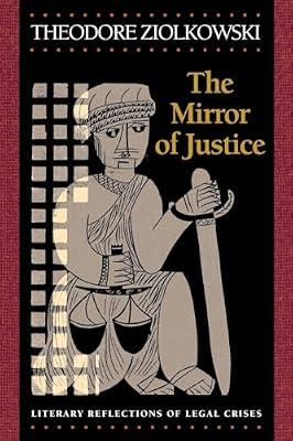 The Mirror of Justice: Literary Reflections of Legal Crises by Ziolkowski, Theodore | Paperback | Law