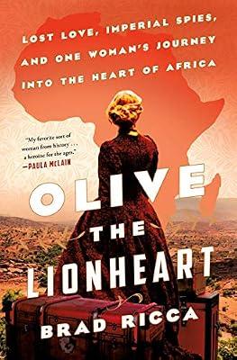 Olive the Lionheart: Lost Love, Imperial Spies, and One Woman's Journey into the Heart of Africa by Ricca, Brad | Hardcover | Biography & Autobiography