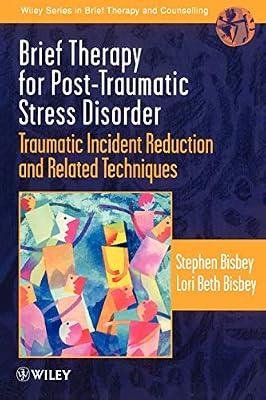 Brief Therapy for Post-Traumatic Stress Disorder: Traumatic Incident Reduction and Related Techniques (Wiley Series in Brief Therapy & Counselling) by BISBEY | Paperback | Psychology